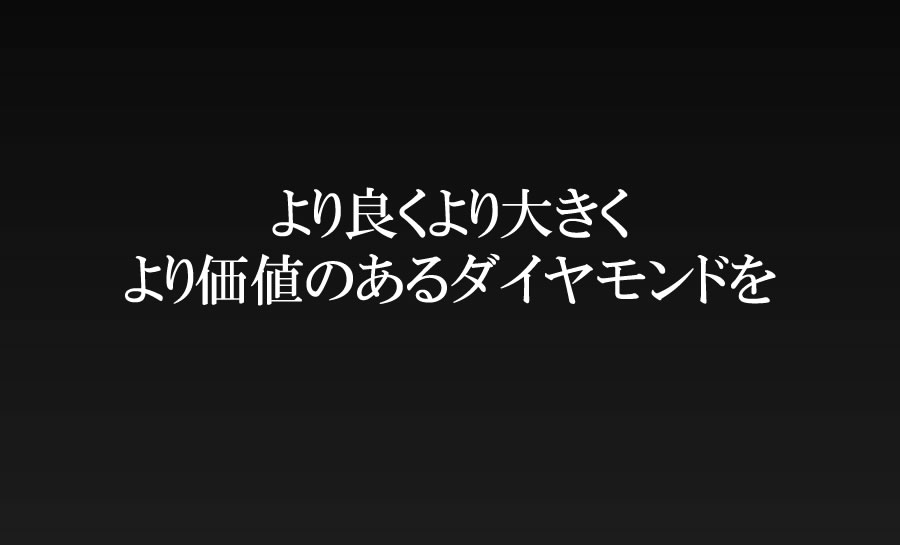 より良くより大きくより価値のあるダイヤモンドを